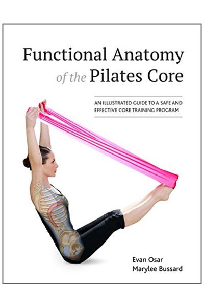 Functional Anatomy of the Pilates Core : An Illustrated Guide to a Safe and Effective Core Training Program