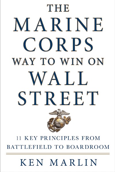 The Marine Corps Way to Win on Wall Street: 11 Key Principles from Battlefield to Boardroom