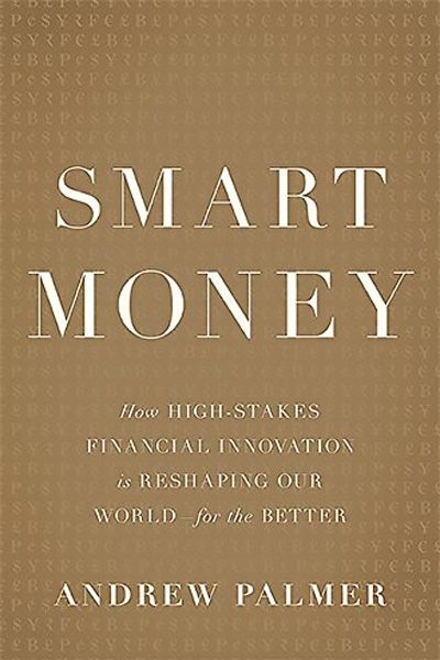 Smart Money: How High-Stakes Financial Innovation is Reshaping Our World For the Better