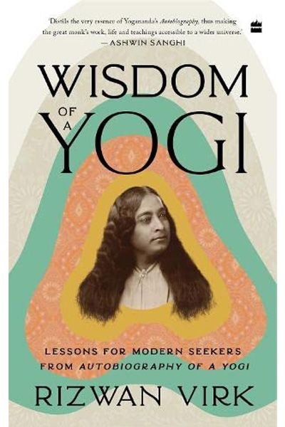 Wisdom of a Yogi : Lessons for Modern Seekers from Autobiography of a Yogi