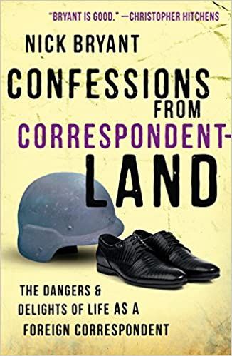 Confessions from Correspondent-Land - The Dangers & Delights of Life As A Foreign Correspondent